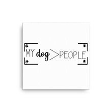 Load image into Gallery viewer, My Dog> People Canvas