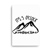Load image into Gallery viewer, It's 5 o'clock Mountain Time Canvas