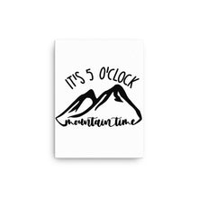 Load image into Gallery viewer, It's 5 o'clock Mountain Time Canvas