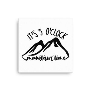 It's 5 o'clock Mountain Time Canvas